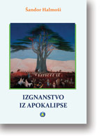 Šandor Halmoši: Izgnanstvo iz apokalipse : Prevela s mađarskog Jolanka Kovač